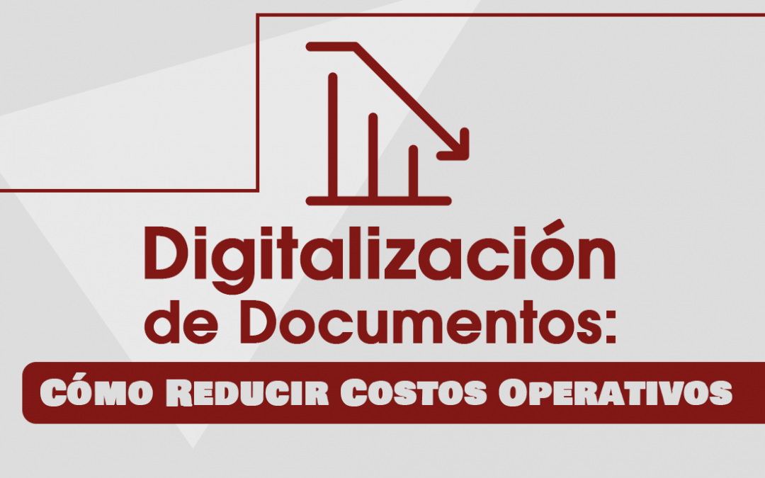 Digitalización de Documentos: Cómo Reducir Costos Operativos
