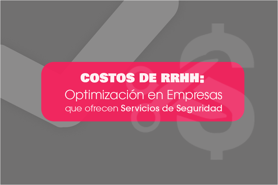 Costos en RRHH: Optimización en Empresas que Ofrecen Servicios de Seguridad