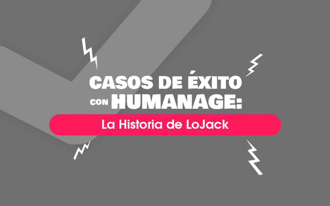Humanage, Mucho más que Casos de Éxito: La Historia de LoJack