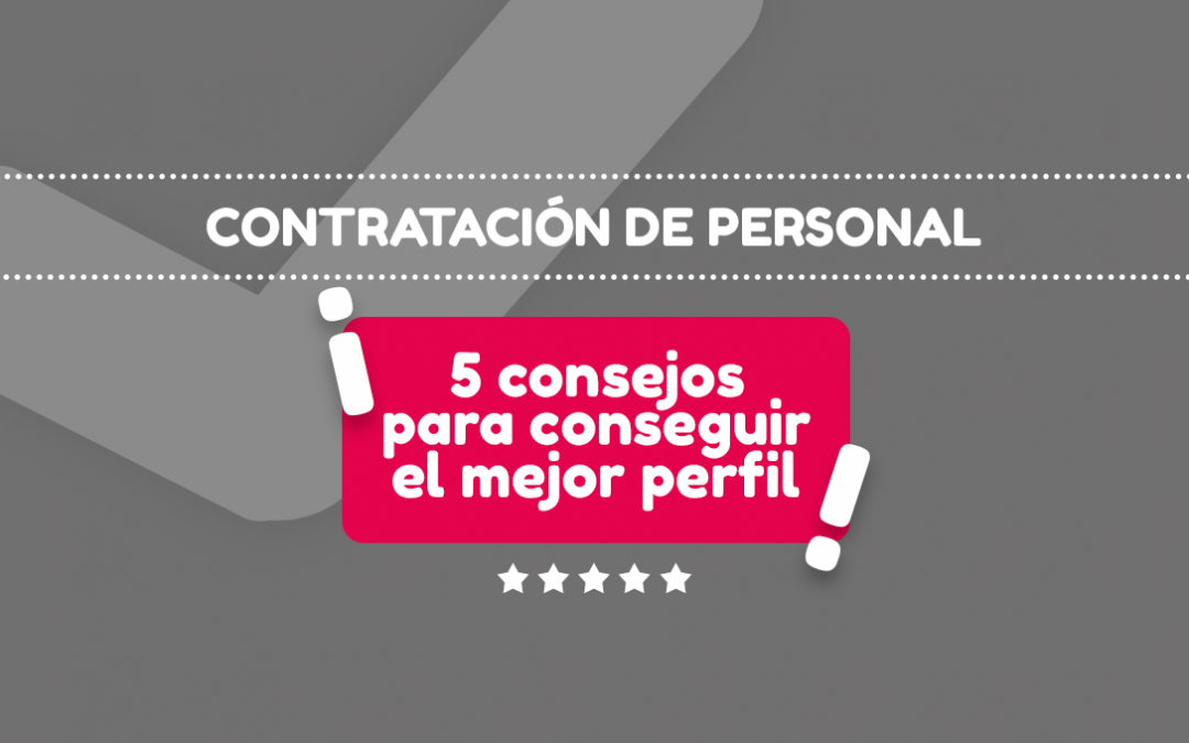 Contratación de personal ¡5 consejos para conseguir el mejor perfil!