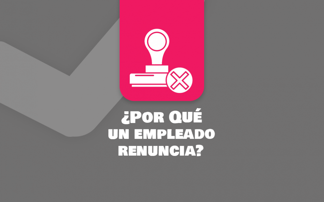 ¿Por qué un empleado renuncia?