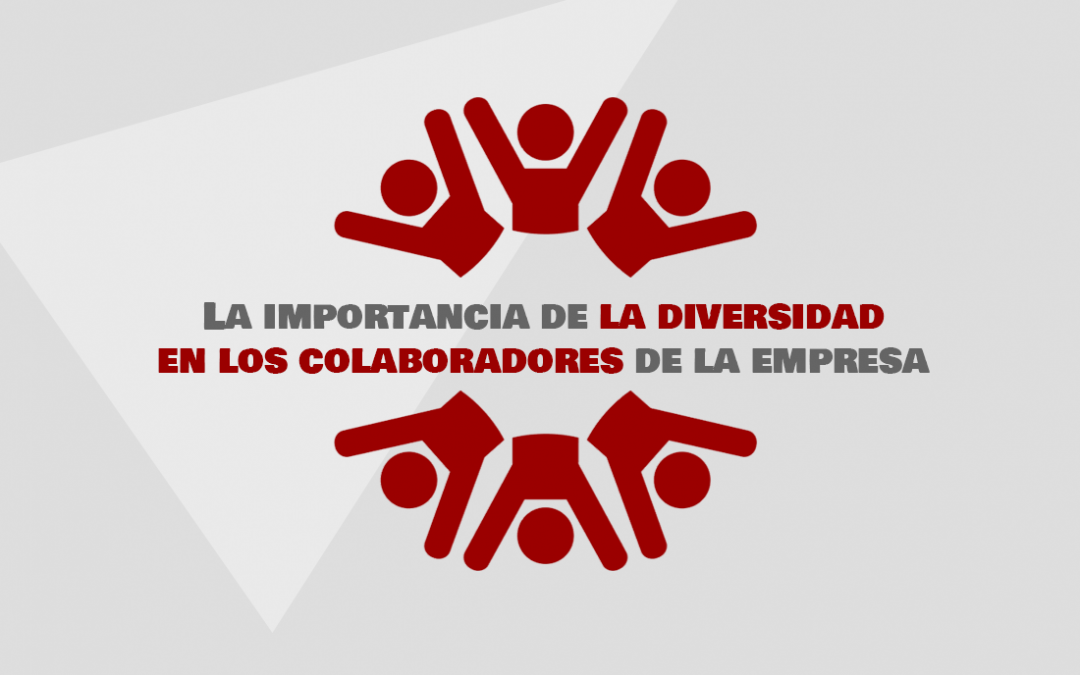 La importancia de la diversidad en los colaboradores de la empresa