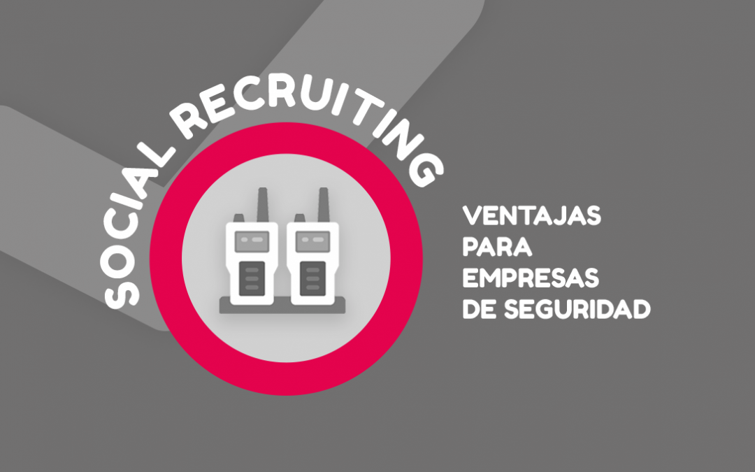 Ventajas del social recruiting para empresas de seguridad