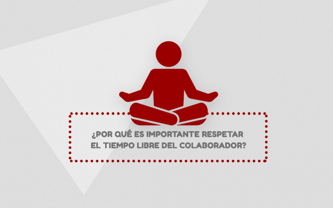 ¿Por qué es importante respetar el tiempo libre del colaborador?