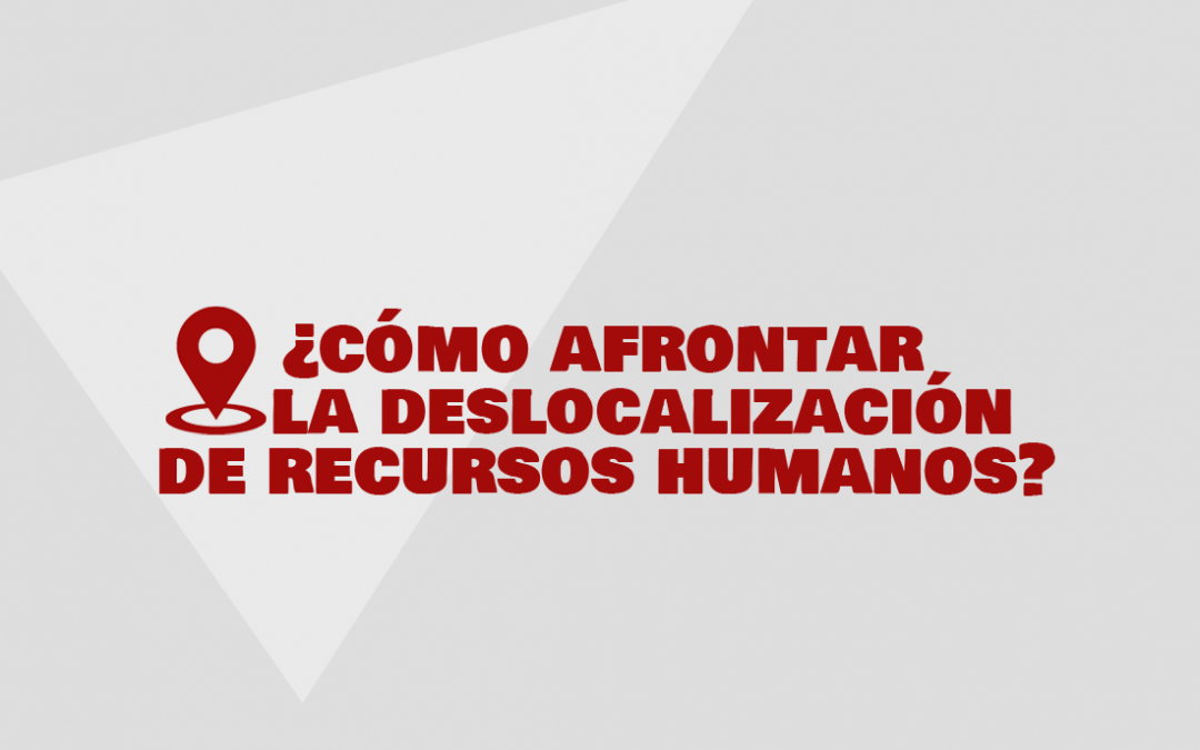 ¿Cómo afrontar la deslocalización de los Recursos Humanos?