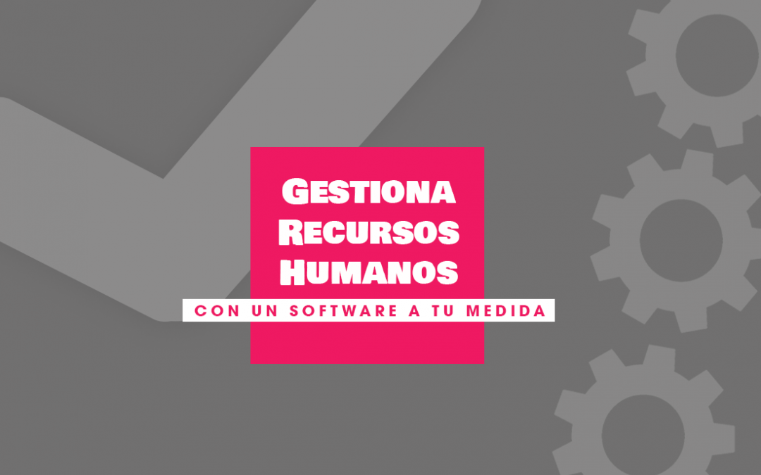 Gestiona Recursos Humanos con un software a tu medida