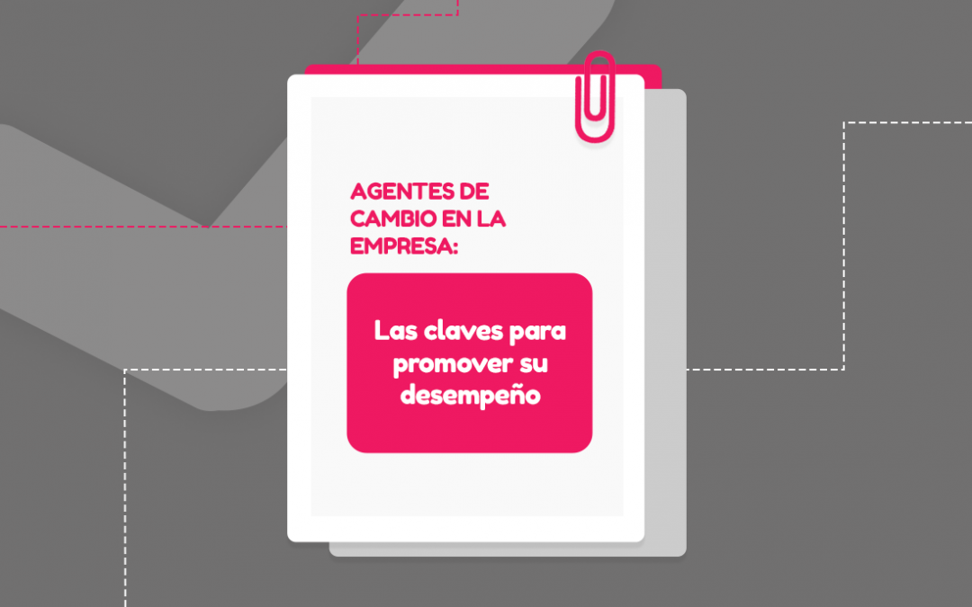 Agente de cambio en la empresa: Las claves para promover su desempeño