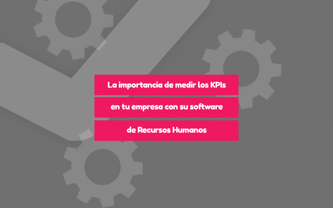 La importancia de medir los KPIs en tu empresa con su software de Recursos Humanos