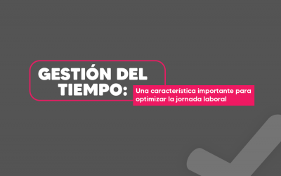 Gestión del tiempo: Una característica importante para optimizar la jornada laboral