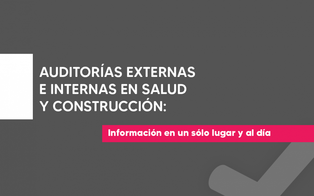 Auditorías externas e internas en salud y construcción: Información en un sólo lugar y al día