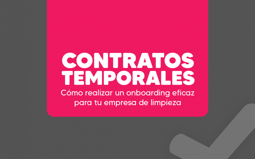 Contratos temporales: Cómo realizar un onboarding eficaz para tu empresa de limpieza