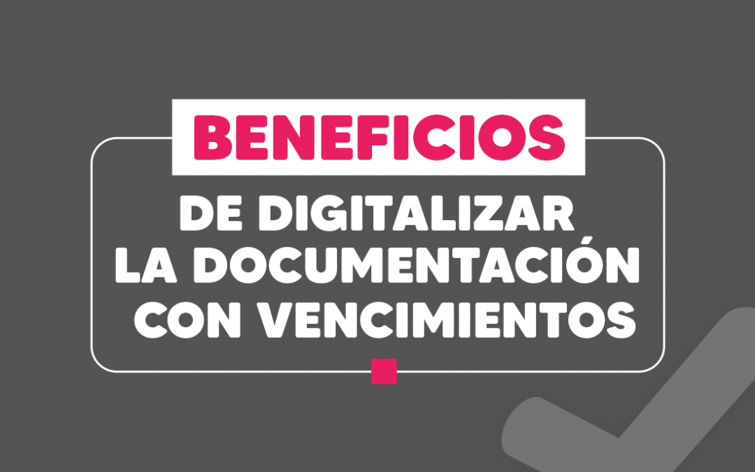 Los Beneficios de Digitalizar la Documentación con Vencimientos