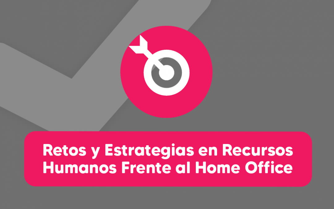Retos y Estrategias en Recursos Humanos Frente al Home Office 