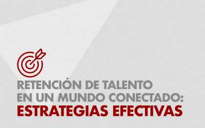 Retención de talento en un mundo Conectado: Estrategias efectivas