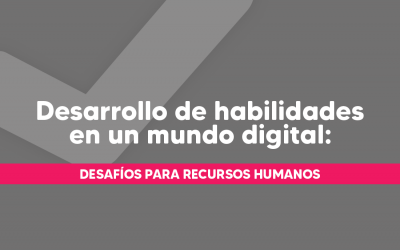 Desarrollo de Habilidades en un Mundo Digital: Desafíos para Recursos Humanos