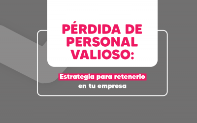 Pérdida de personal valioso: Estrategia para retenerlo en tu empresa
